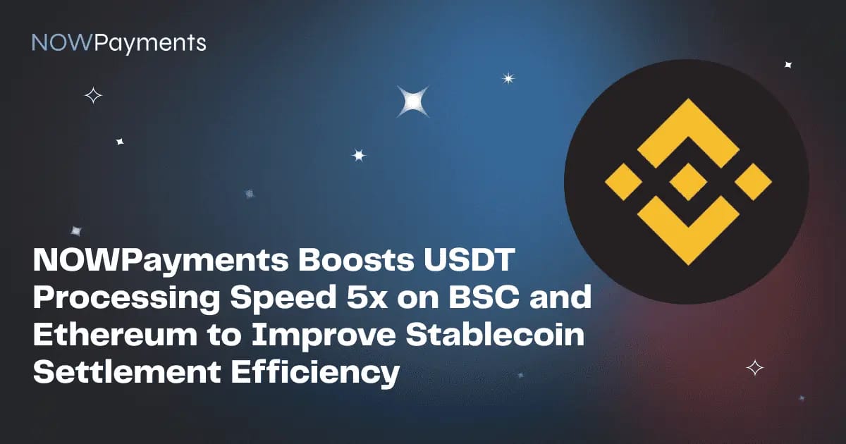 NOWPayments Boosts USDT Processing Speed 5x on BSC and Ethereum to Improve Stablecoin Settlement Efficiency